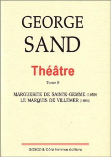 George Sand Theatre (Tome 5) Marguerite De Sainte Gemme 1859: Tome 5, Marguerite De Sainte-Gemme (1859) ; Le Marquis De Villemer (1864)