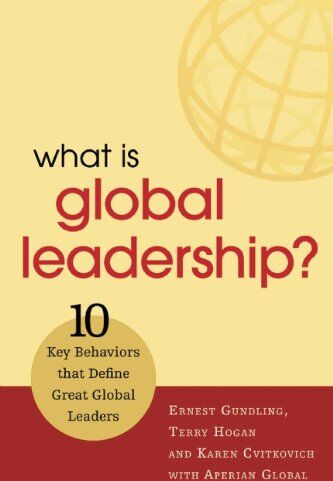 Ernest Gundling What Is Global Leadership?: 10 Key Behaviors That Define Great Global Leaders