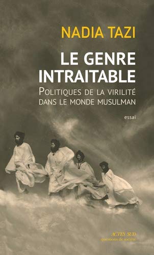 Le Genre Intraitable : Politiques De La Virilité Dans Le Monde Musulman