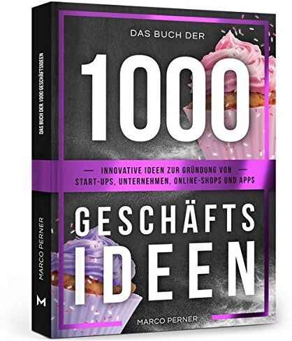 Marco Perner Das Buch Der 1000 Geschäftsideen: Innovative Ideen Zur Gründung Von Start-Ups, Unternehmen, Online-Shops Und Apps