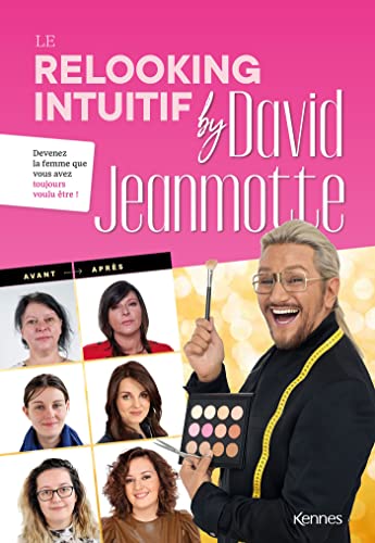 Le Relooking Intuitif By David Jeanmotte: Devenez La Femme Que Vous Avez Toujours Voulu Être !
