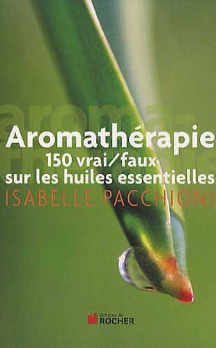 Isabelle Pacchioni Aromathérapie : 150 Vrai/faux Sur Les Huiles Essentielles