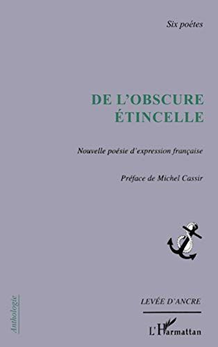 Michel Cassir De L'Obscure Étincelle: Nouvelle Poésie D'Expression Française Six Poètes