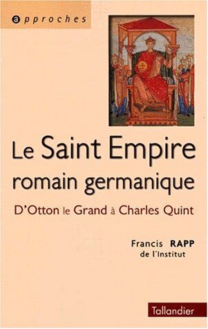 Francis Rapp Le Saint Empire Romain Germanique. D'Otton Le Grand À Charles Quint (Approches)
