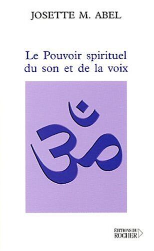 Josette-M Abel Le Pouvoir Spirituel Du Son Et De La Voix (Documents)
