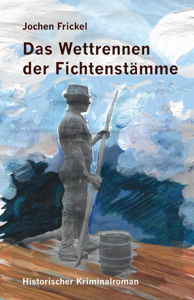 Jochen Frickel Das Wettrennen Der Fichtenstämme: Historischer Kriminalroman