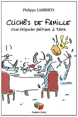 Philippe Lamberts Cliches De Famille. Oser (Re)Parler Politique À Table
