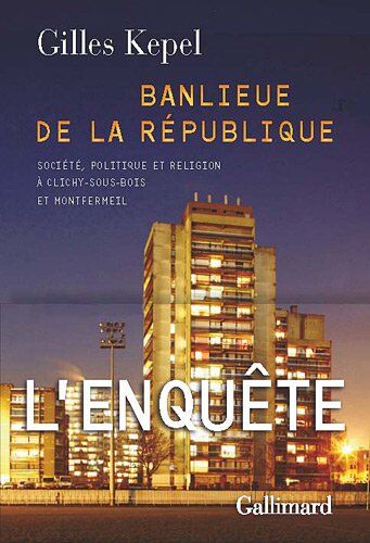 Gilles Kepel Banlieue De La République : Société, Politique Et Religion À Clichy-Sous-Bois Et Montfermeil