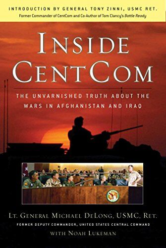 Michael DeLong Inside Centcom: The Unvarnished Truth About The Wars In Afghanistan And Iraq