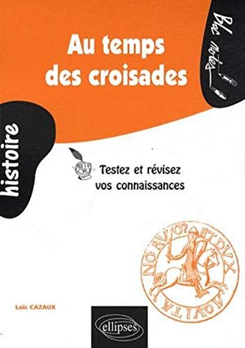 Loïc Cazaux Au Temps Des Croisades: Testez Et Révisez Vos Connaissances (Bloc-Notes)