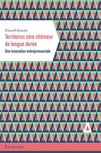 Pascal Glemen Territoires Zéro Chômeur De Longue Durée: Une Innovation Entrepreneuriale