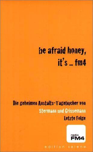 Christoph Grissemann Be Afraid Honey, It'S... Fm4!: Die Geheimen Anstaltstagebücher. Band 2