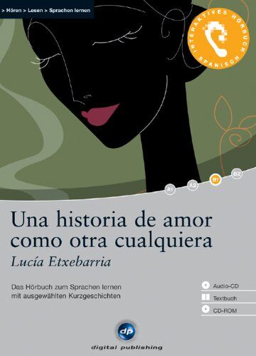 Lucía Etxebarria Una Historia De Amor Como Otra Cualquiera: Das Hörbuch Zum Sprachen Lernen Mit Ausgewählten Kurzgeschichten. Niveau B1