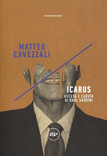 Matteo Cavezzali Icarus. Ascesa E Caduta Di Raul Gardini