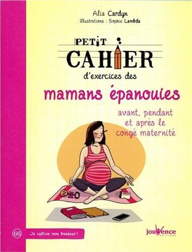 Alia Cardyn Petit Cahier D'Exercices Des Mamans Epanouies : Avant Pendant Et Après Le Conge