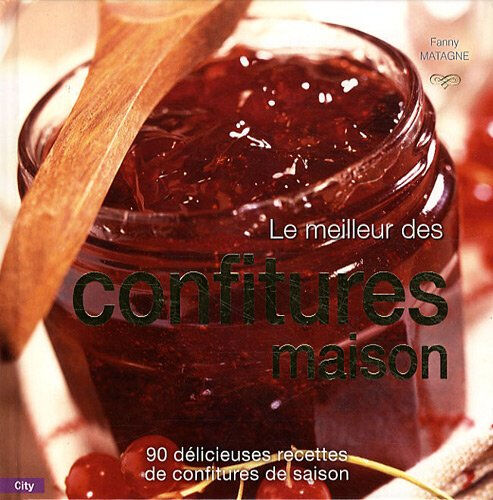 Le meilleur des confitures maison : 90 délicieuses recettes de confitures de saison Fanny Matagne City