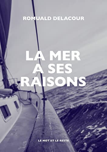 La mer a ses raisons : lignes d'erre d'une saison de bateau Romuald Delacour Mot et le reste