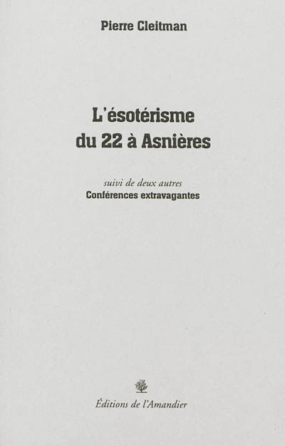 L'ésotérisme du 22 à Asnières. deux autres Conférences extravagantes Pierre Cleitman Ed. de l'Amandier