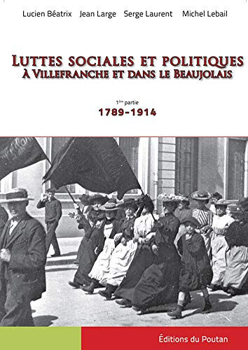 Luttes sociales et politiques à Villefranche et dans le Beaujolais. Vol. 1. 1789-1914  lucien béatrix, jean large, serge laurent, michel lebail Ed. du Poutan