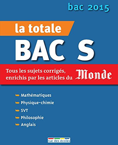 La totale bac S : tous les sujets corrigés, enrichis par les articles du Monde : bac 2015  collectif, wendy benoit, Éric fourcassier, alain larroche, Élisabeth le prettre, marie-noël morin-ganet, cédric oline Rue des écoles