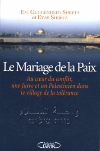 Le mariage de la paix : au coeur du conflit, une Juive et un Palestinien dans le village de la tolér Evi Guggenheim, Eyas Shbeta M. Lafon
