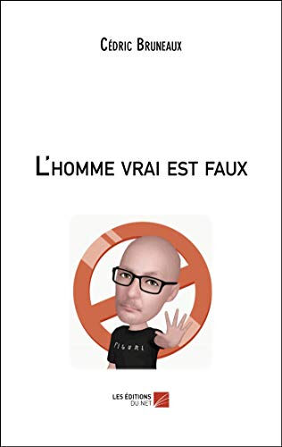 L'homme vrai est faux  cédric bruneaux Les Éditions du Net