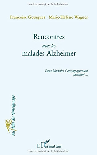 Rencontres avec les malades Alzheimer : deux bénévoles d'accompagnement racontent... Françoise Gourgues, Marie-Hélène Wagner L'Harmattan
