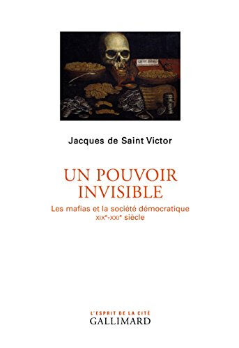 Un pouvoir invisible : les mafias et la société démocratique : XIXe-XXIe siècle Jacques de Saint-Victor Gallimard