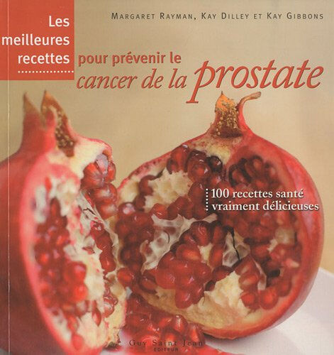 Les meilleures recettes pour prévenir le cancer de la prostate  margaret rayman, kay dilley, kay gibbons, will heap, elisa-line montigny Guy Saint-Jean