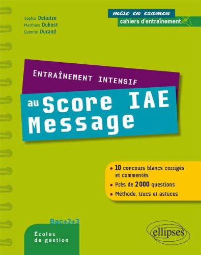 Entraînement intensif au Score IAE-Message : bac +2 +3, écoles de gestion Sophie Delaitre, Matthieu Dubost, Quentin Durand Ellipses