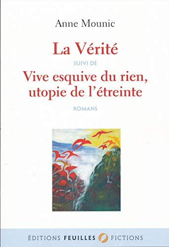 La vérité. Vive esquive du rien, utopie de l'étreinte : romans Anne Mounic Feuilles