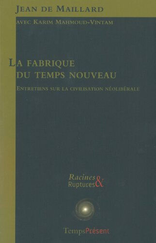 La fabrique du temps nouveau : entretiens sur la civilisation néolibérale : avec Karim Mahmoud-Vinta Jean de Maillard, Karim Mahmoud-Vintam Temps présent