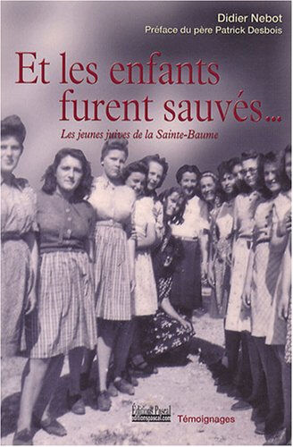 Et les enfants furent sauvés... : les jeunes Juives de la Sainte-Baume Didier Nebot Ed. Pascal