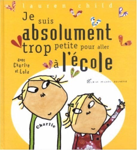 Charlie et Lola. Je suis absolument trop petite pour aller à l'école : avec Charlie et Lola Lauren Child Albin Michel-Jeunesse