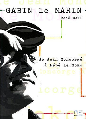 Gabin le marin : de Jean Moncorgé à Pépé le Moko René Bail Marines Editions