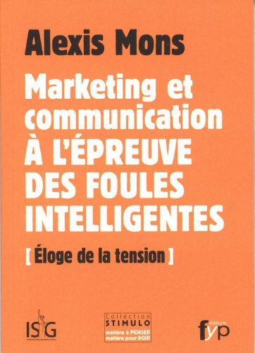 Marketing et communication à l'épreuve des foules intelligentes : éloge de la tension Alexis Mons Fyp éditions, ISG