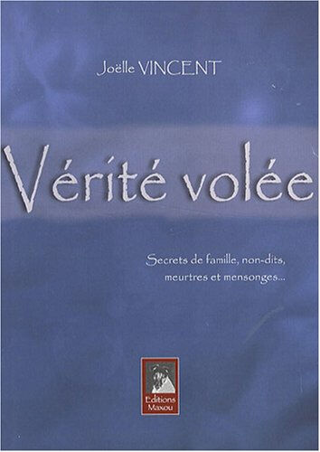 Vérité volée : Secrets de famille, non-dits, meurtres et mensonges...  joëlle vincent Maxou