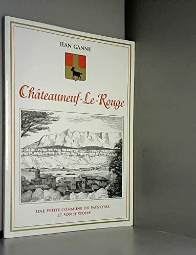 Châteauneuf-le-Rouge : Une petite commune du pays d'Aix et son histoire  jean ganne J. Ganne