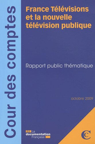 France télévisions et la nouvelle télévision publique : rapport public thématique : octobre 2009 France. Cour des comptes La Documentation française