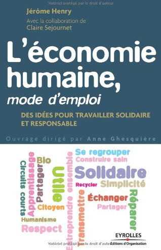 L'économie humaine, mode d'emploi : des idées pour travailler solidaire et responsable Jérôme Henry Ed. d'Organisation, Eyrolles