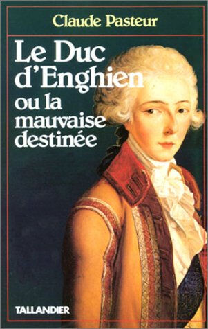 Le duc d'Enghien ou La mauvaise destinée Claude Pasteur Tallandier