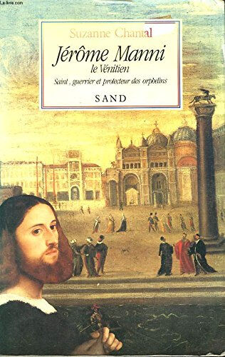 Jérôme Manni le Vénitien : saint, guerrier et protecteur des orphelins Suzanne Chantal Sand