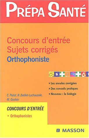 Concours d'entrée orthophonistes : sujets et corrigés Claudine Protat, Nelly Dutillet-Lachaussée, Maryse Gouhier Elsevier Masson