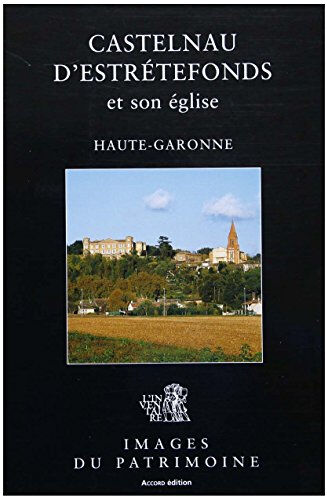 Castelnau-d'Estrétefonds et son église : Haute-Garonne Midi-Pyrénées. Service régional de l'inventaire général des monuments et des richesses artstiques de la France Accord édition, Monum, Ed. du Patrimoine