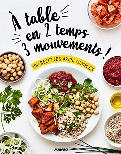 A table en 2 temps, 3 mouvements ! : 100 recettes archi-simples  collectif, isabel lepage, coralie ferreira, nathalie nguyen, bérengère abraham Mango