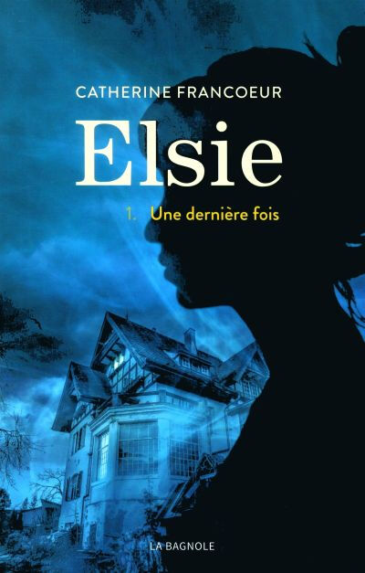 Elsie. Vol. 1. Une dernière fois Catherine Francoeur ÉDITIONS DE LA BAGNOLE