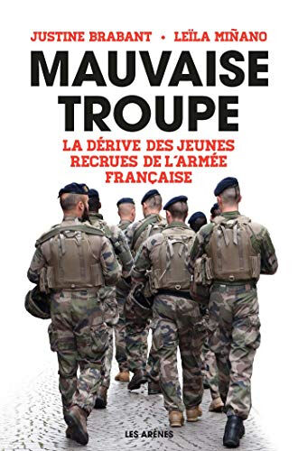 Mauvaise troupe : la dérive des jeunes recrues de l'armée française Justine Brabant, Leila Minano Les Arènes