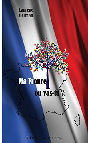 Ma France où vas-tu ?  laurène herman, laurène herman CreateSpace Independent Publishing Platform