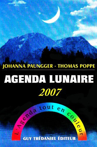 Agenda lunaire 2007 : l'agenda tout en couleur Johanna Paungger, Thomas Poppe G. Trédaniel