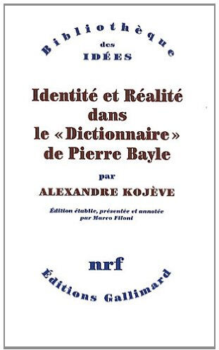 Identité et réalité dans le Dictionnaire de Pierre Bayle Alexandre Kojève Gallimard